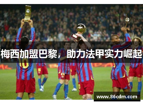 梅西加盟巴黎,助力法甲实力崛起